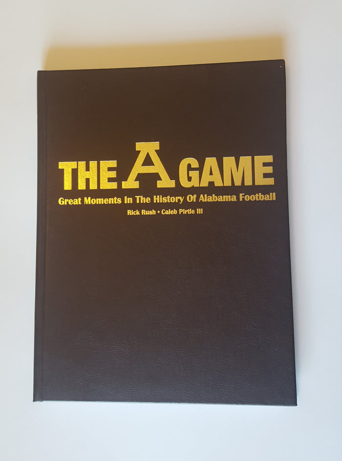 The A Game: Great Moments in Alabama Football History By Caleb Pirtle and Rick Rush Leather Bound Edition